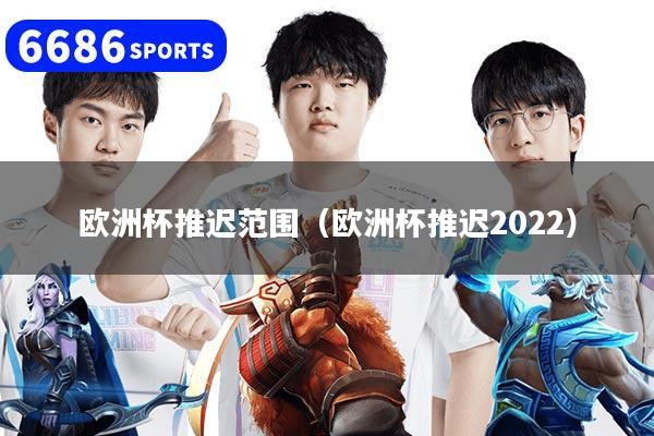 欧洲杯推迟范围(欧洲杯推迟2022)