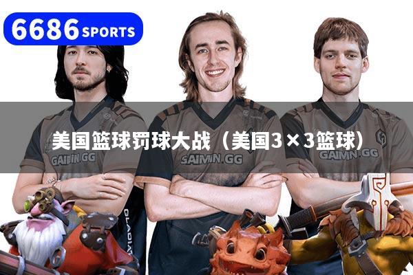 美国篮球罚球大战（美国3×3篮球）