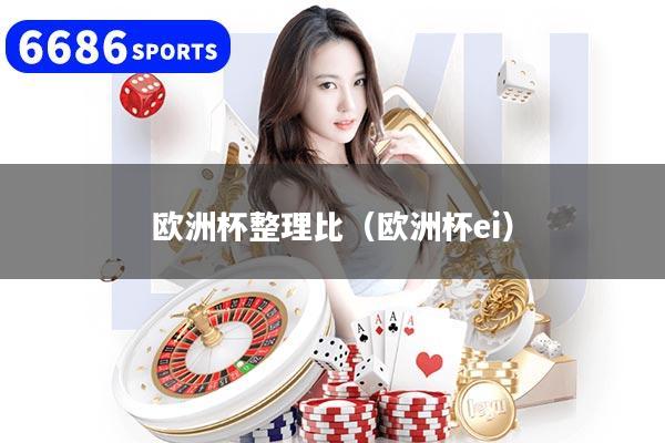 欧洲杯整理比（欧洲杯ei）